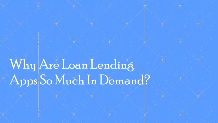Why Are Loan Lending Apps So Much In Demand?